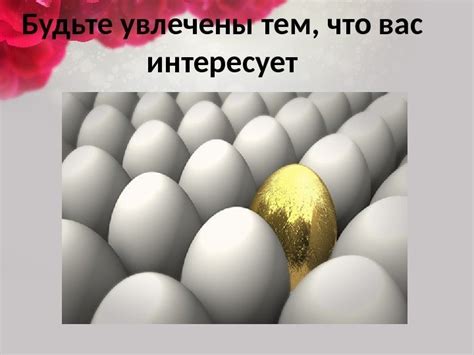 Будьте увлечены ее интересами