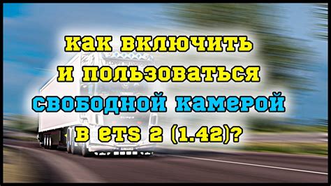 Как включить свободную камеру в ETS 2 1.43