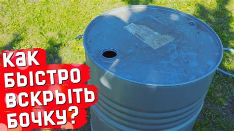 Как вскрыть закрытую бочку: простые способы