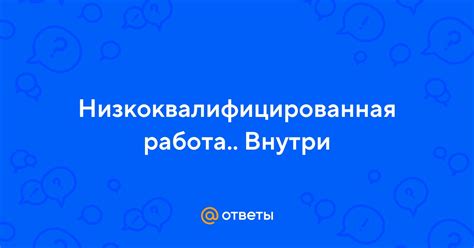 Малооплачиваемая и низкоквалифицированная работа