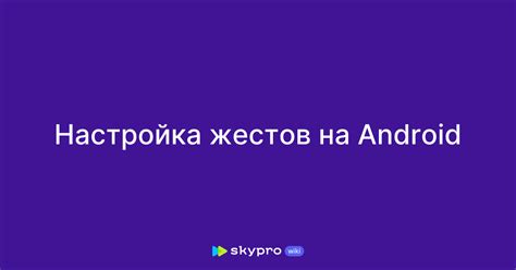 Настройка жестов на Android 10: удобное управление без кнопок