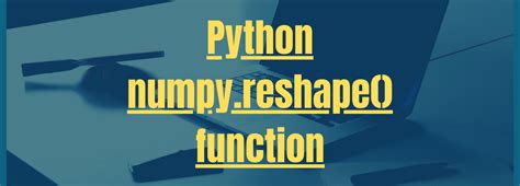 Примеры работы функции reshape numpy