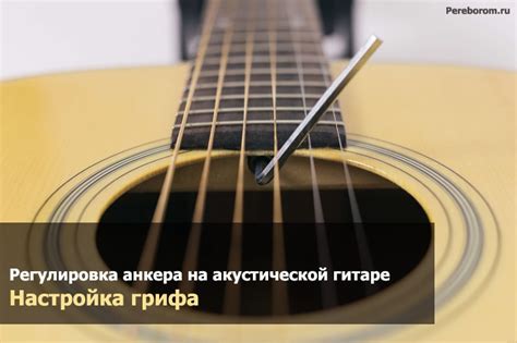 Профессиональные рекомендации для идеальной настройки грифа на акустической гитаре