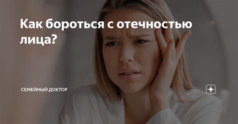 Профессиональные советы и рекомендации: как справиться с отечностью на лице после удара дома